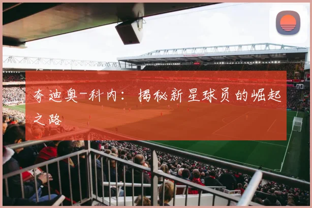 夸迪奥-科内:揭秘新星球员的崛起之路